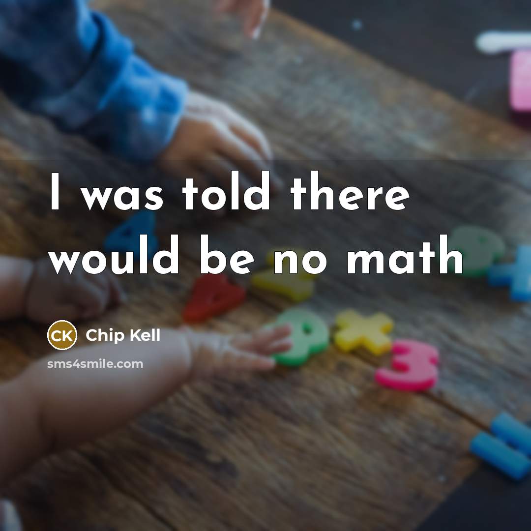 “I was told there would be no math” quote by Chip Kell