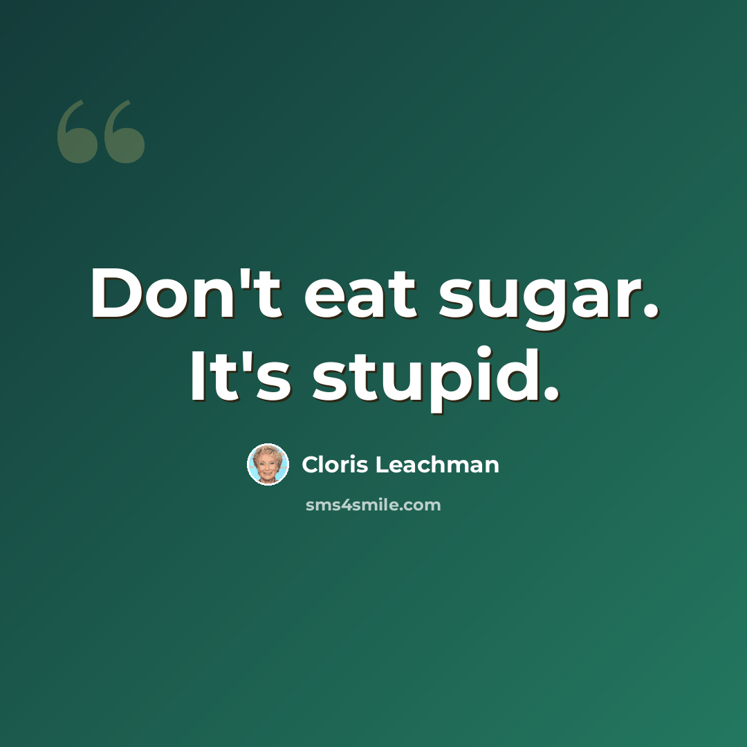 “Don't eat sugar. It's stupid.” quote by Cloris Leachman