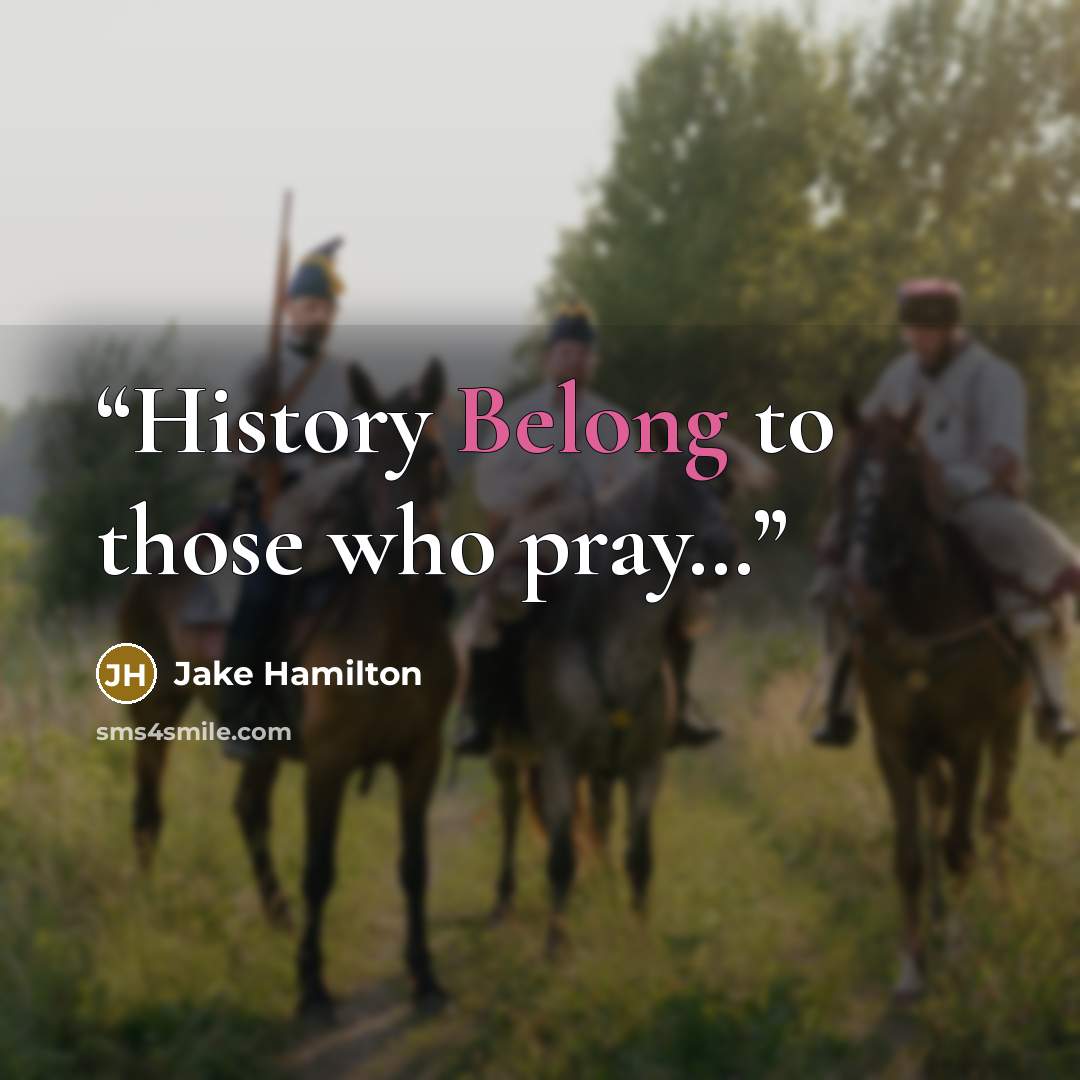 “History Belong to those who pray…” quote by Jake Hamilton