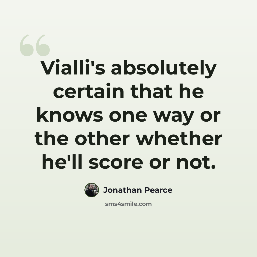 “Vialli's absolutely certain that he knows one way or the other whether he'll score or not.” quote by Jonathan Pearce