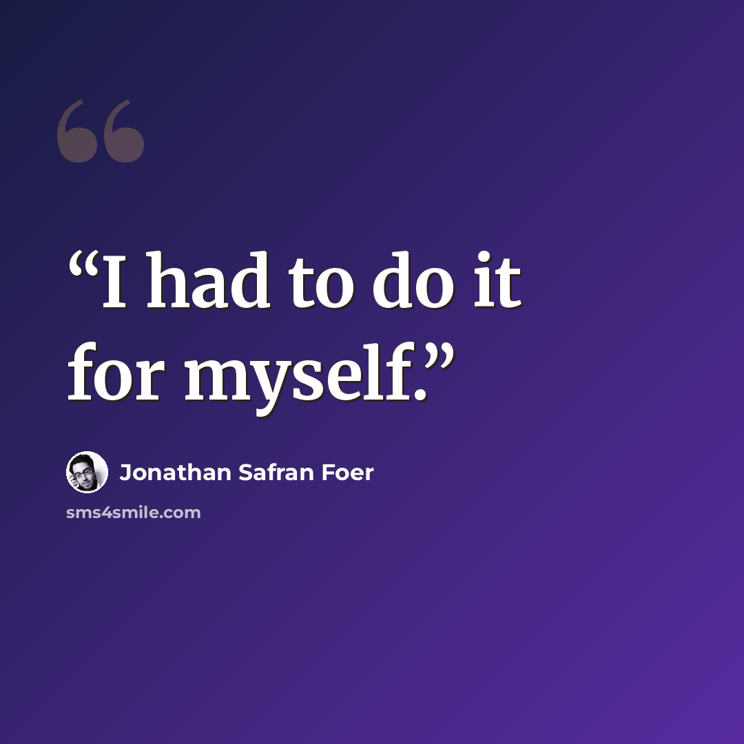 “I had to do it for myself.” quote by Jonathan Safran Foer