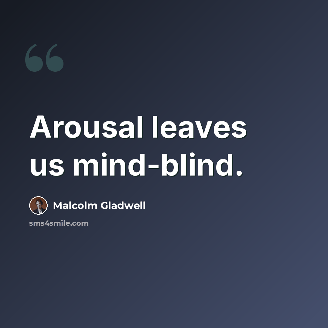 “Arousal leaves us mind-blind.” quote by Malcolm Gladwell