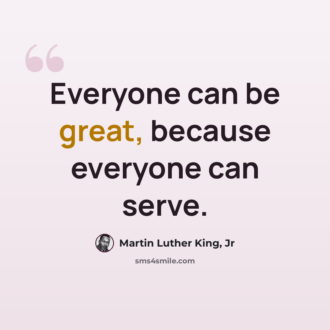 “Everyone can be great, because everyone can serve.” quote by Martin Luther King, Jr