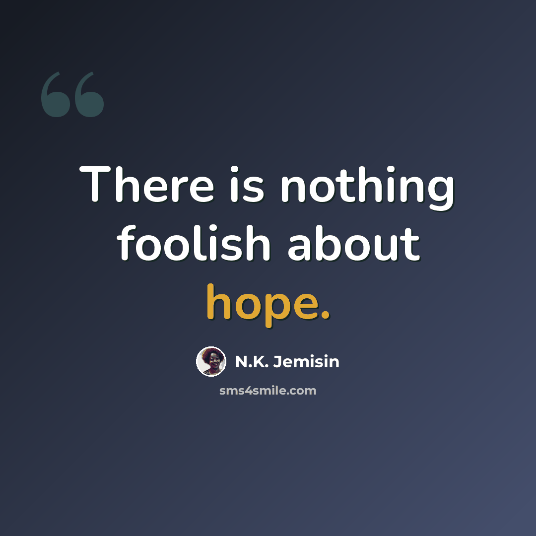 “There is nothing foolish about hope.” quote by N.K. Jemisin