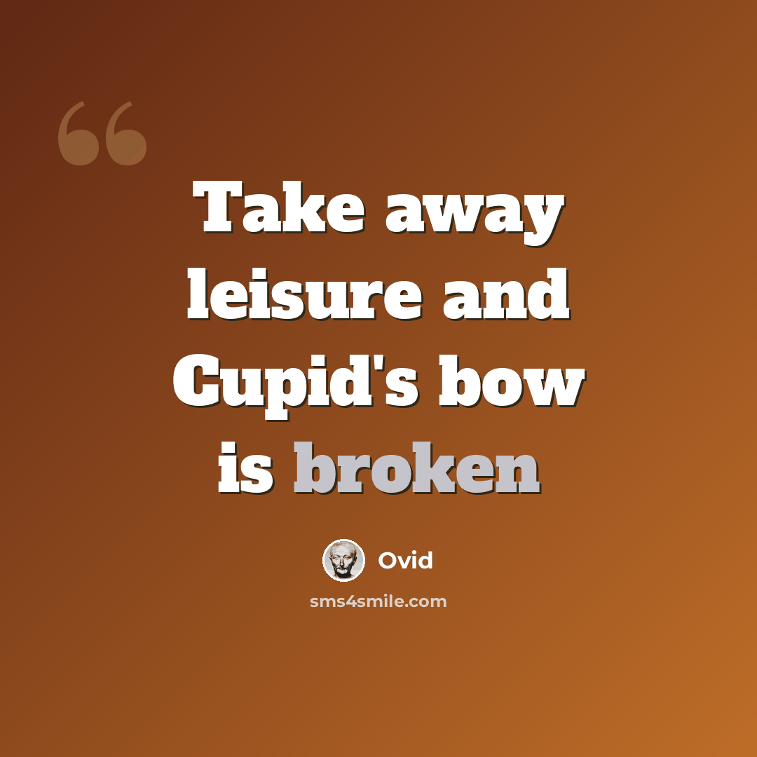 “Take away leisure and Cupid's bow is broken” quote by Ovid