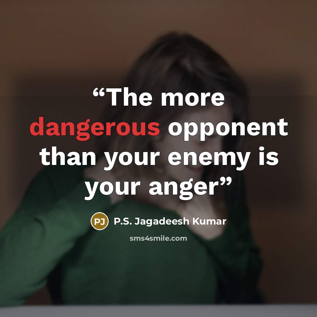 “The more dangerous opponent than your enemy is your anger” quote by P.S. Jagadeesh Kumar