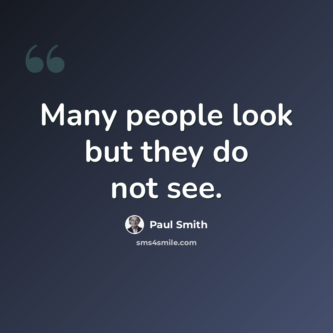 “Many people look but they do not see.” quote by Paul Smith