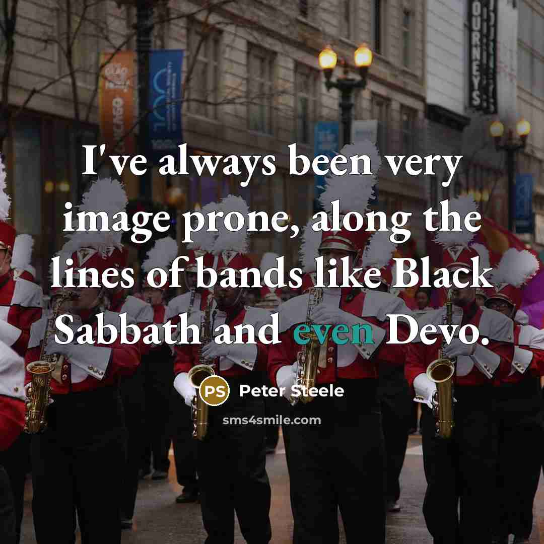 “I've always been very image prone, along the lines of bands like Black Sabbath and even Devo.” quote by Peter Steele