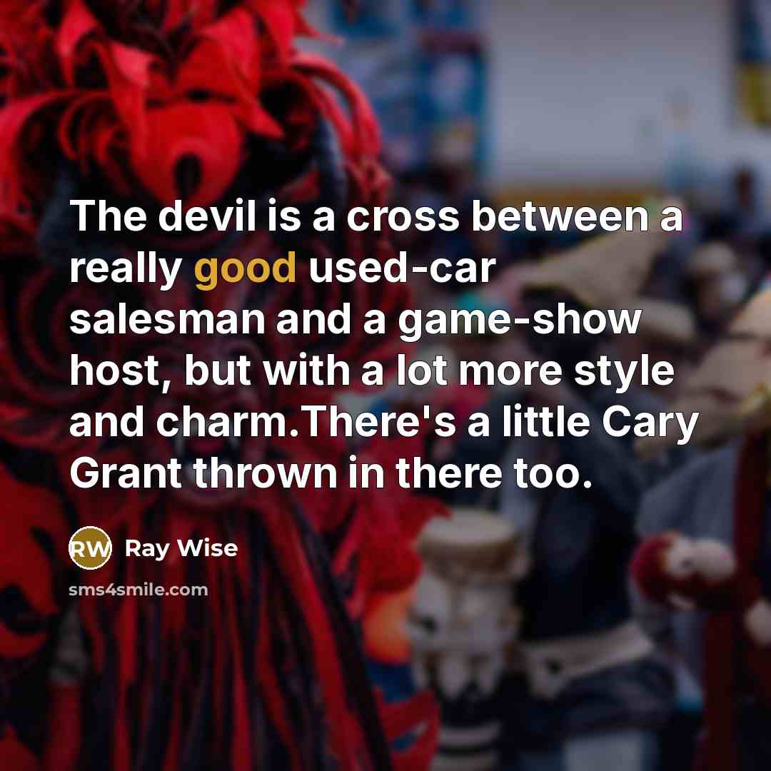 “The devil is a cross between a really good used-car salesman and a game-show host, but with a lot more style and charm.There's a little Cary Grant thrown in there too.” quote by Ray Wise