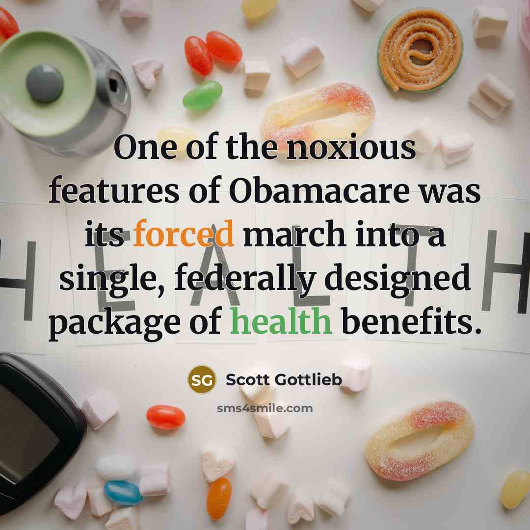 “One of the noxious features of Obamacare was its forced march into a single, federally designed package of health benefits.” quote by Scott Gottlieb