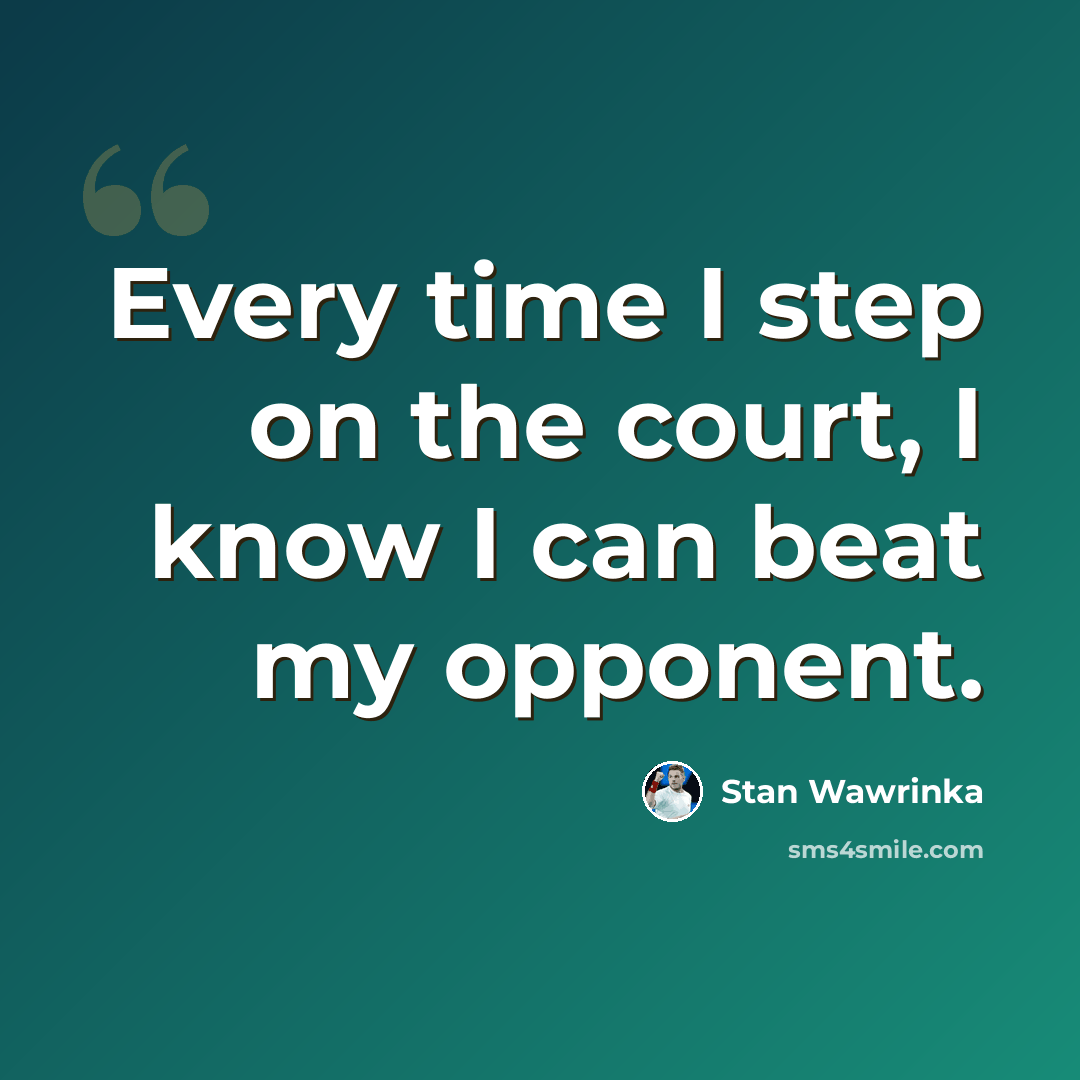 “Every time I step on the court, I know I can beat my opponent.” quote by Stan Wawrinka