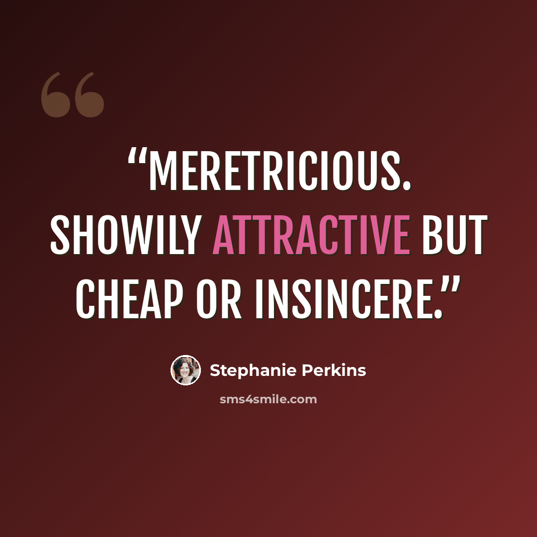 “Meretricious. Showily attractive but cheap or insincere.” quote by Stephanie Perkins