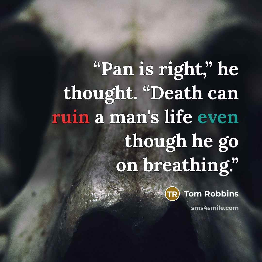 “Pan is right,” he thought. “Death can ruin a man's life even though he go on breathing.” quote by Tom Robbins