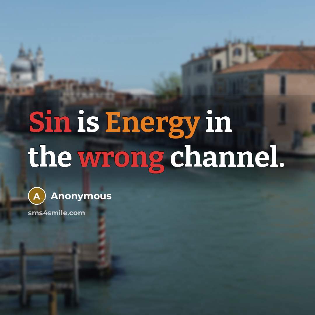 “Sin is Energy in the wrong channel.” quote by Anonymous