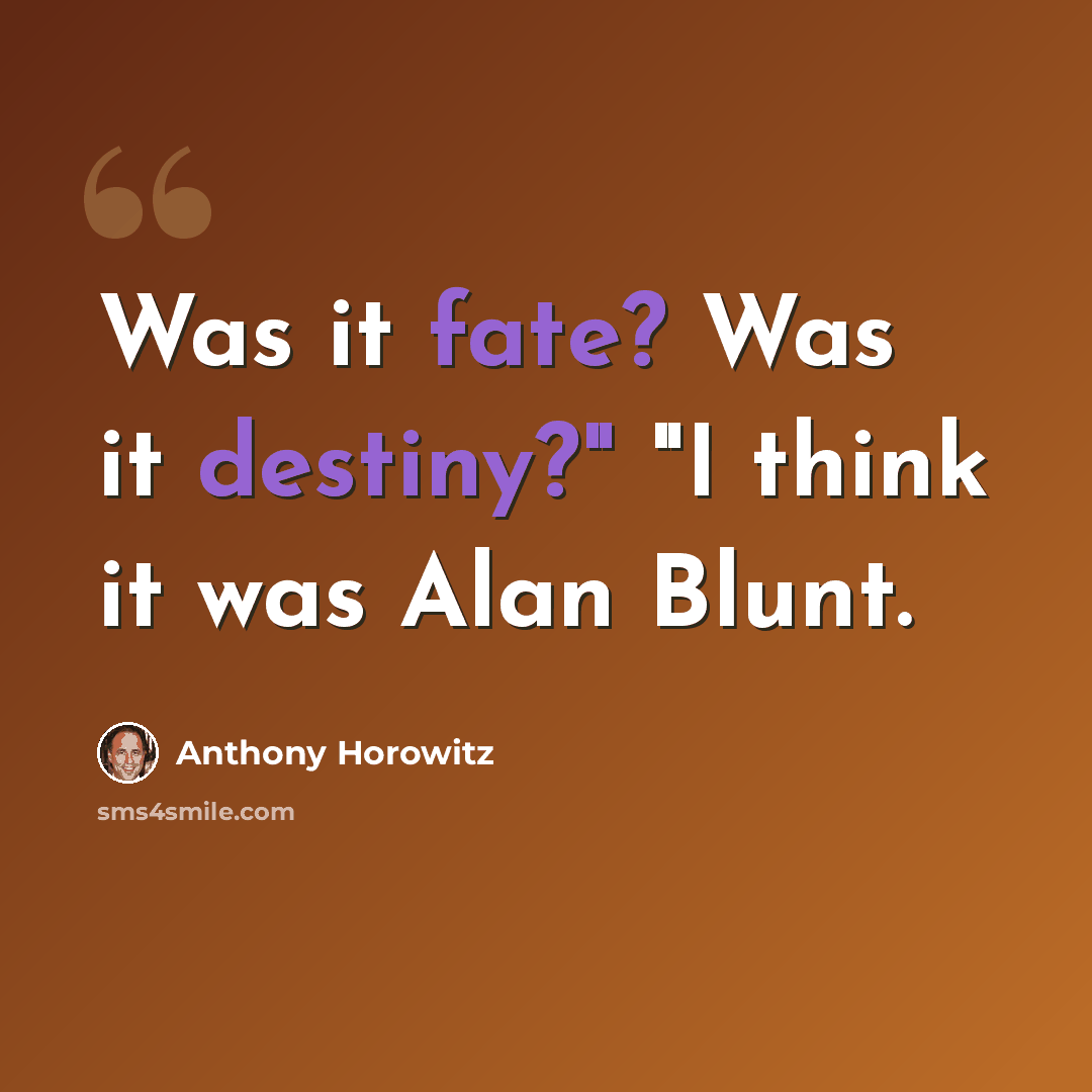 “Was it fate? Was it destiny?" "I think it was Alan Blunt.” quote by Anthony Horowitz