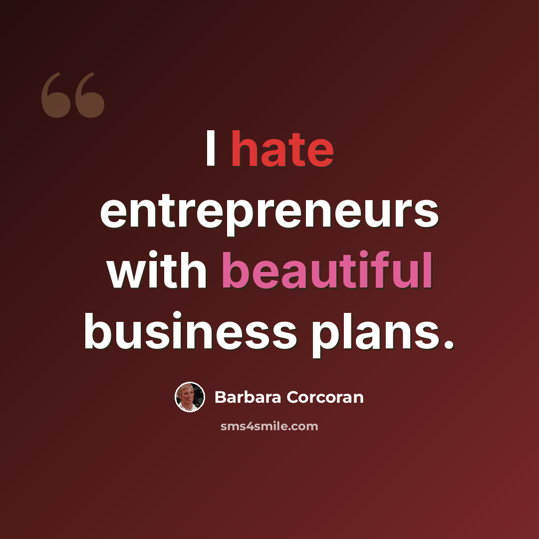 “I hate entrepreneurs with beautiful business plans.” quote by Barbara Corcoran