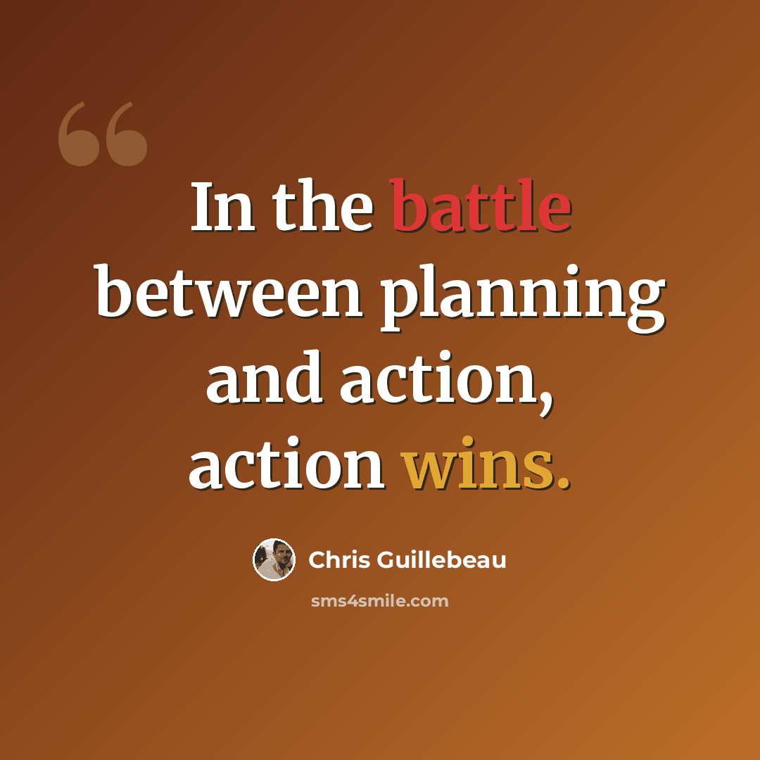 “In the battle between planning and action, action wins.” quote by Chris Guillebeau