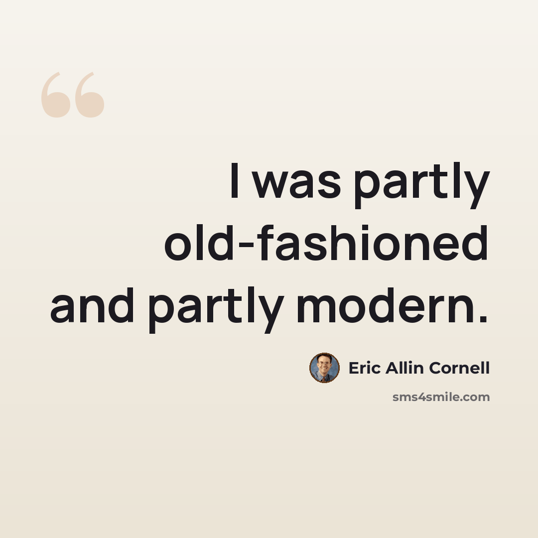 “I was partly old-fashioned and partly modern.” quote by Eric Allin Cornell