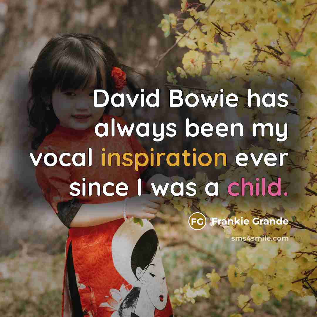“David Bowie has always been my vocal inspiration ever since I was a child.” quote by Frankie Grande