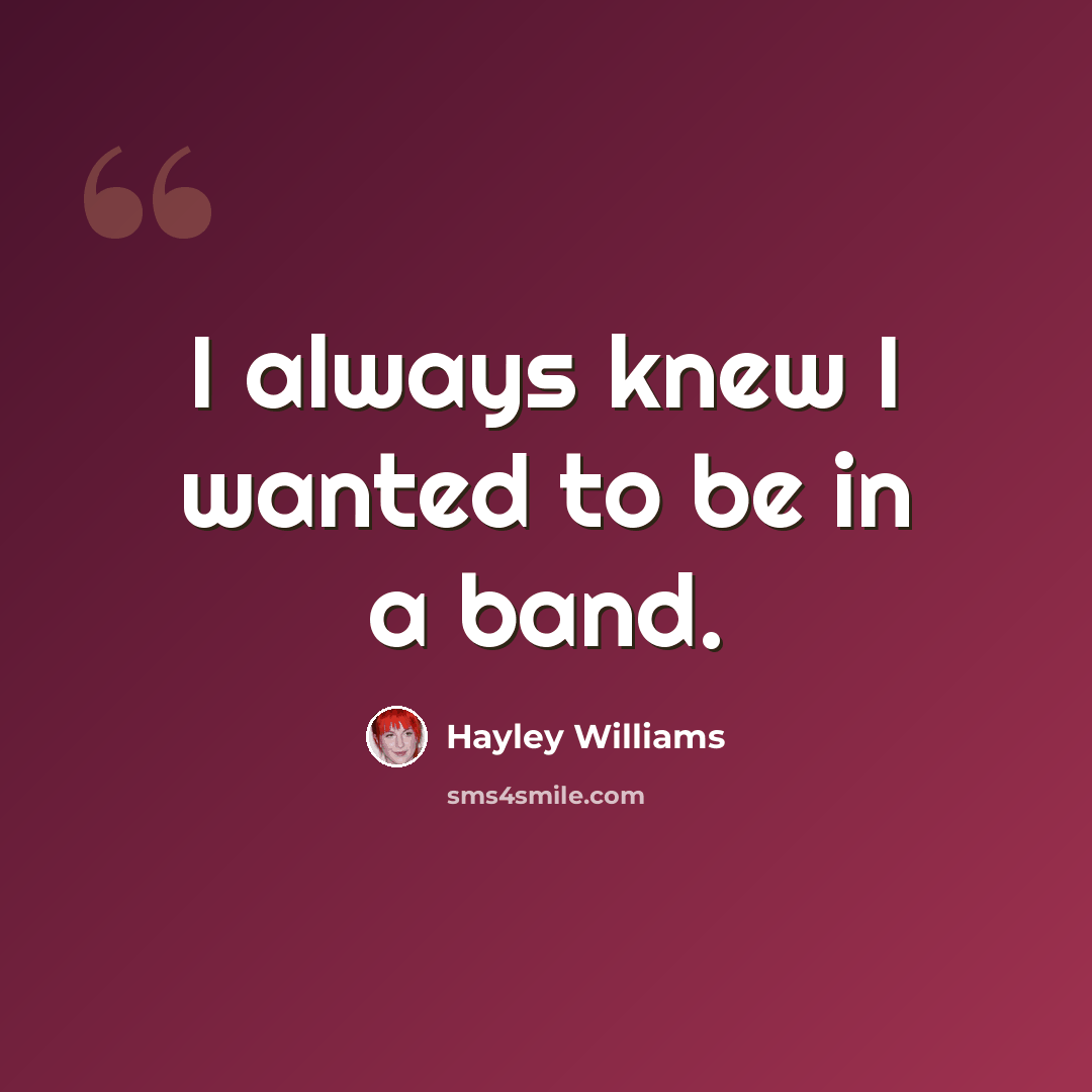 “I always knew I wanted to be in a band.” quote by Hayley Williams