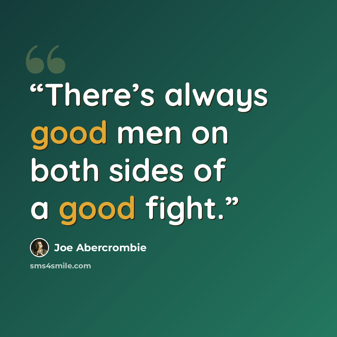 “There’s always good men on both sides of a good fight.” quote by Joe Abercrombie
