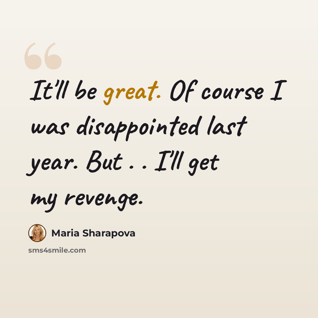 “It'll be great. Of course I was disappointed last year. But . . I'll get my revenge.” quote by Maria Sharapova
