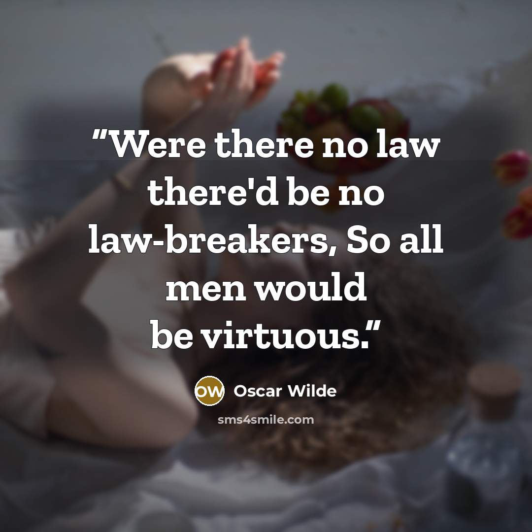 “Were there no law there'd be no law-breakers, So all men would be virtuous.” quote by Oscar Wilde