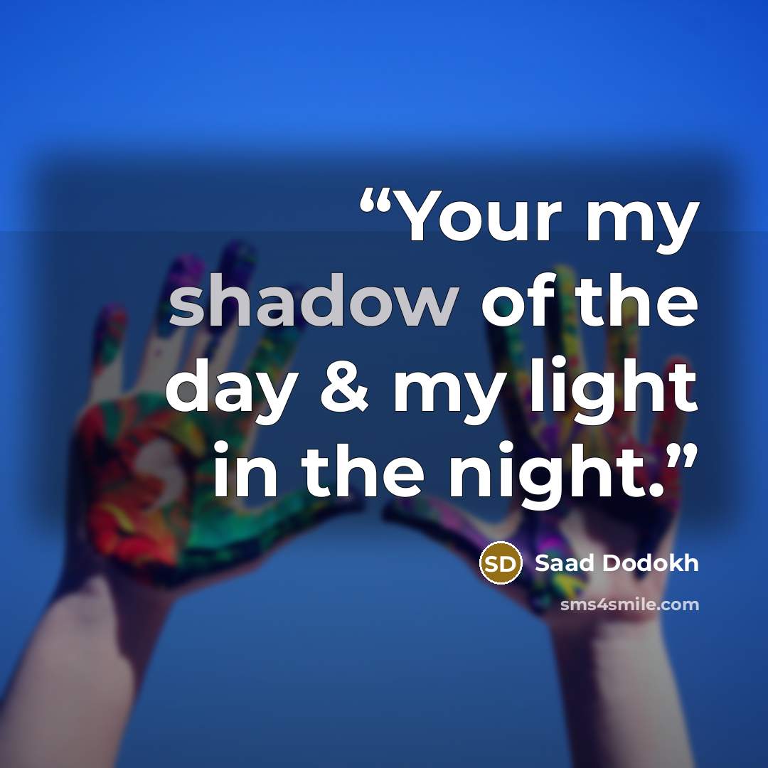 “Your my shadow of the day & my light in the night.” quote by Saad Dodokh