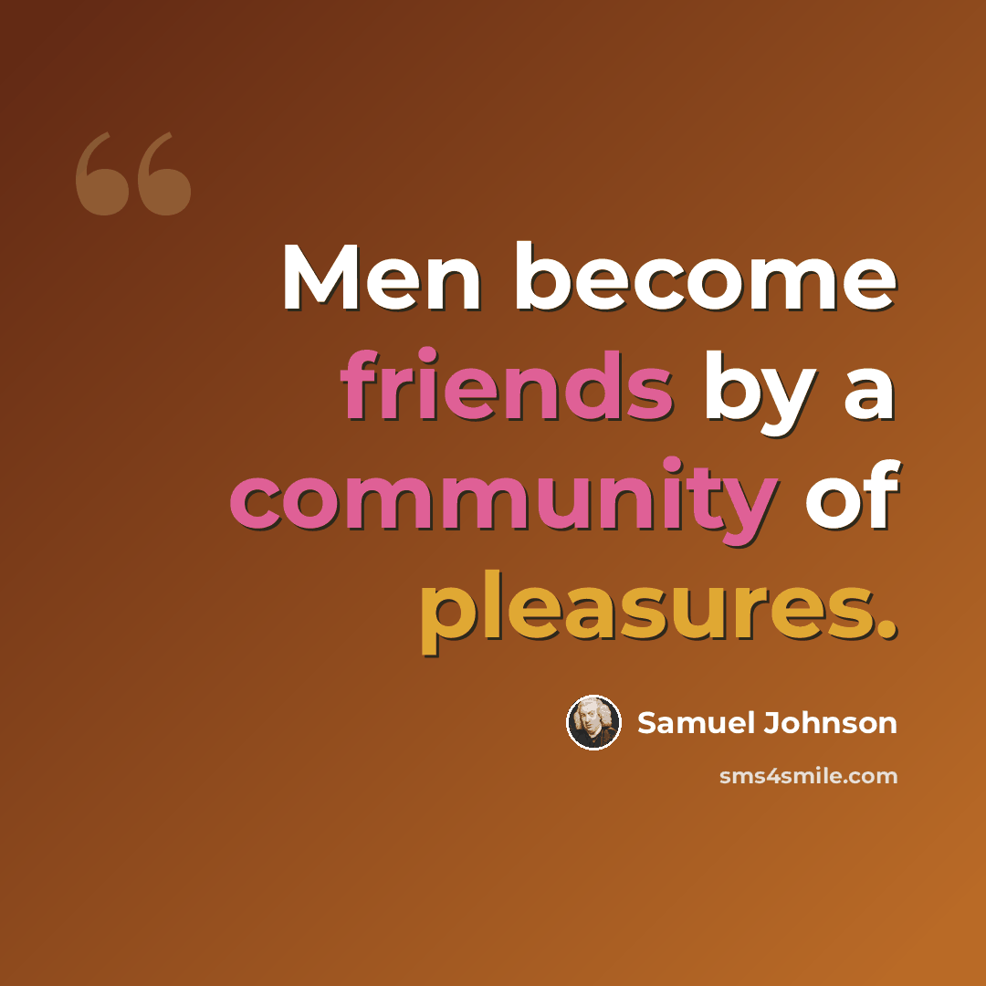 “Men become friends by a community of pleasures.” quote by Samuel Johnson
