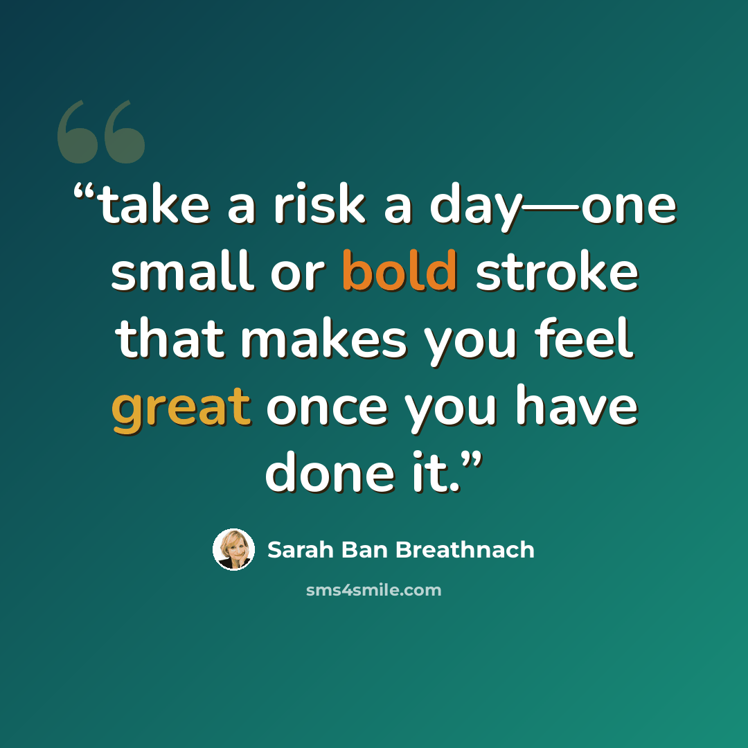 “take a risk a day—one small or bold stroke that makes you feel great once you have done it.” quote by Sarah Ban Breathnach