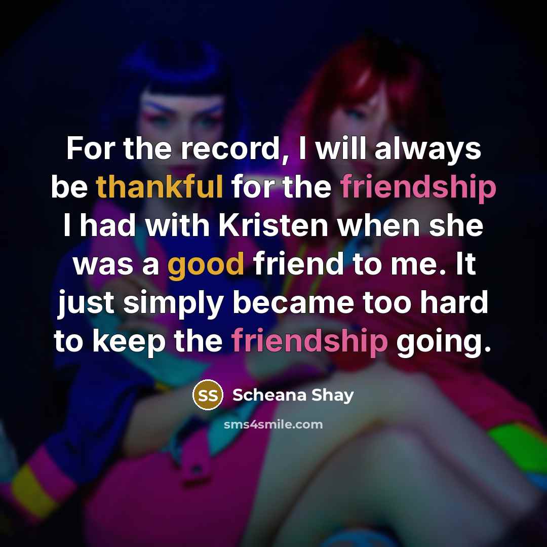 “For the record, I will always be thankful for the friendship I had with Kristen when she was a good friend to me. It just simply became too hard to keep the friendship going.” quote by Scheana Shay