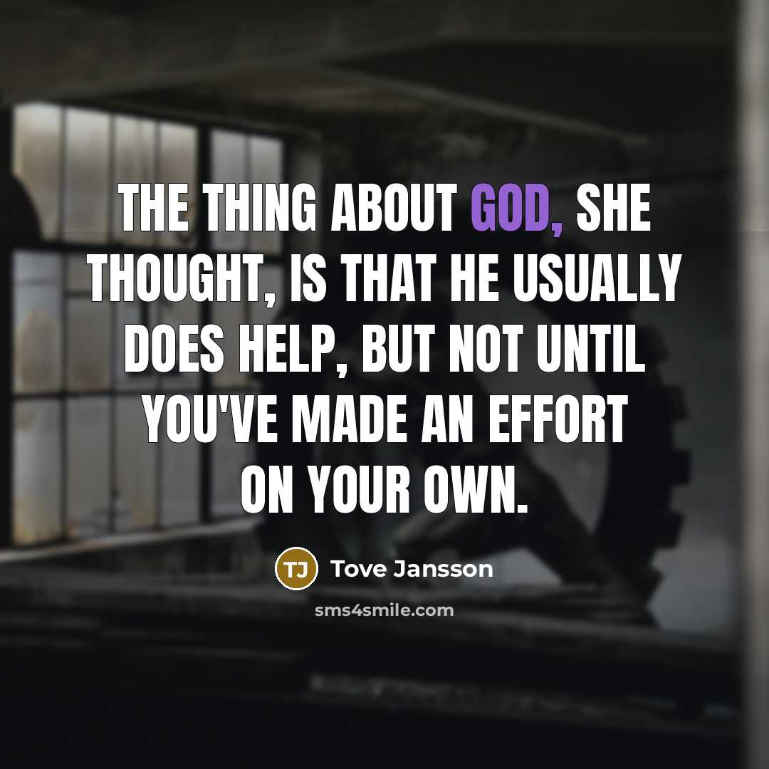 “The thing about God, she thought, is that He usually does help, but not until you've made an effort on your own.” quote by Tove Jansson