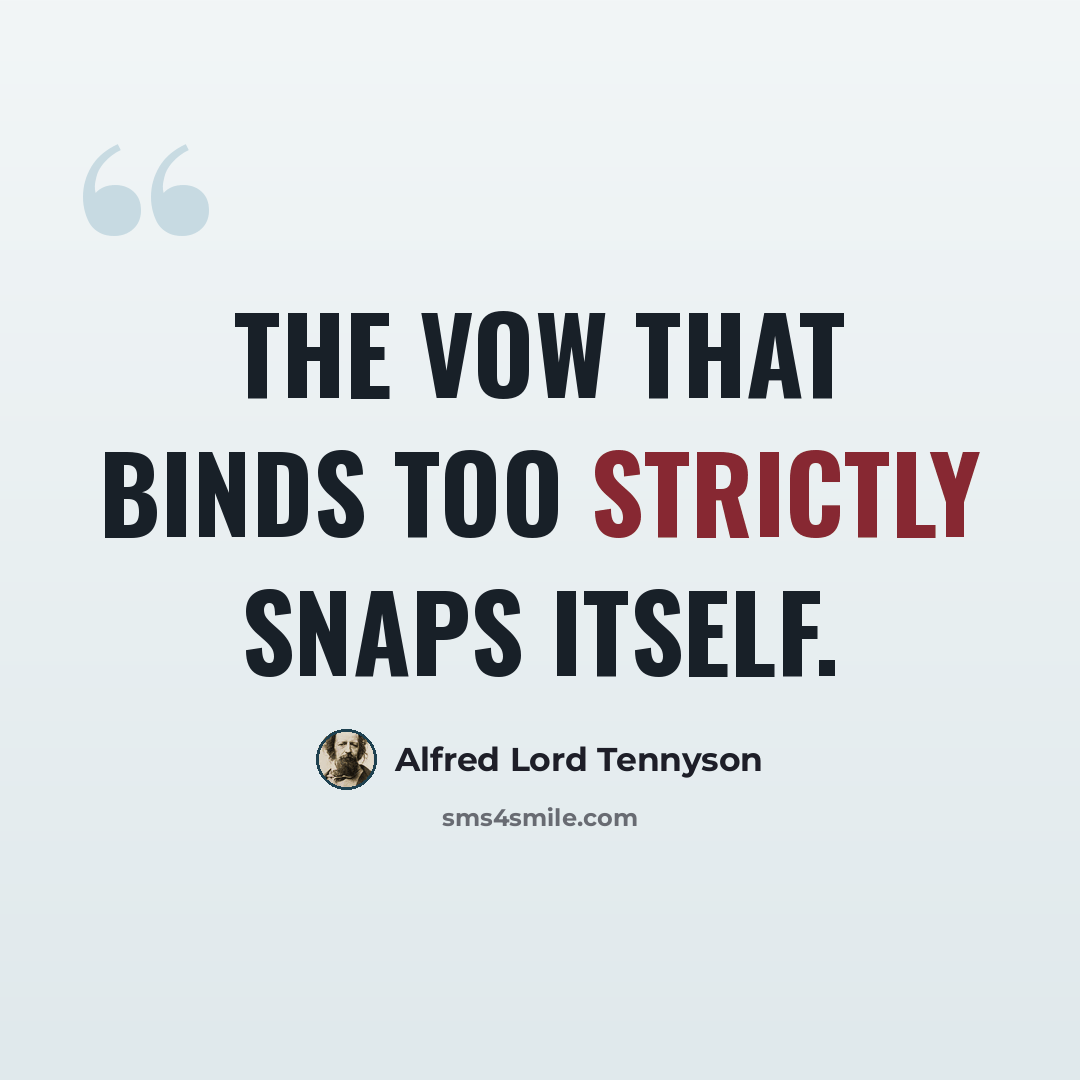 “The vow that binds too strictly snaps itself.” quote by Alfred Lord Tennyson