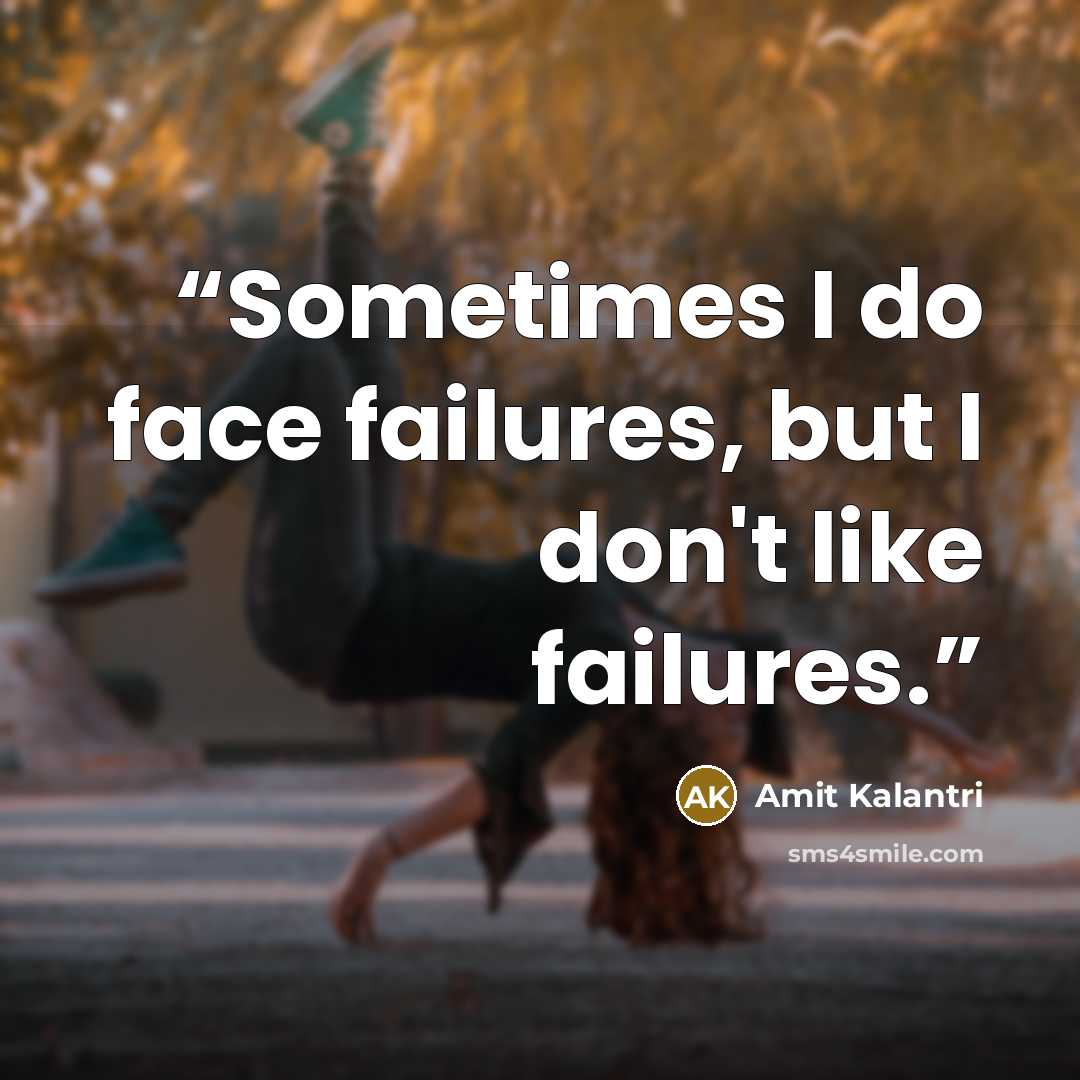 “Sometimes I do face failures, but I don't like failures.” quote by Amit Kalantri