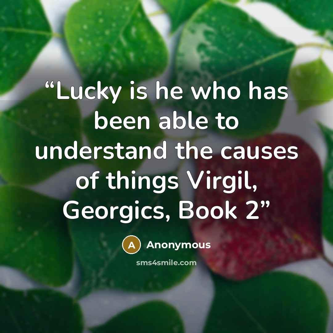 “Lucky is he who has been able to understand the causes of things Virgil, Georgics, Book 2” quote by Anonymous