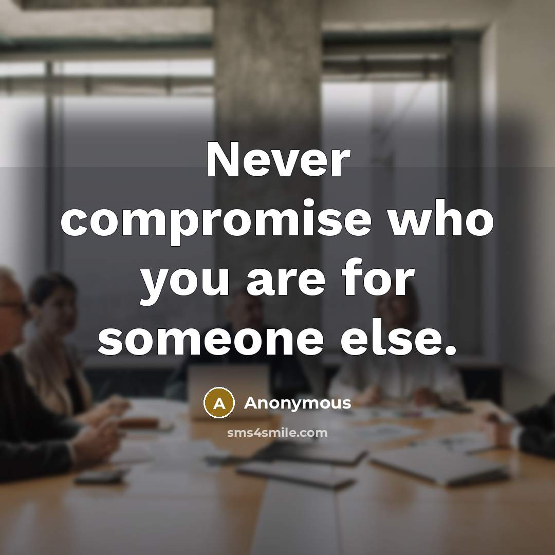 “Never compromise who you are for someone else.” quote by Anonymous