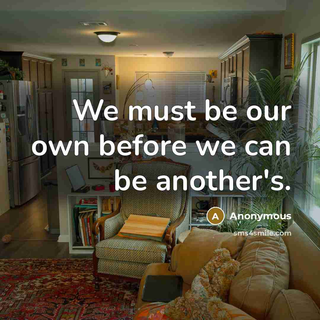 “We must be our own before we can be another's.” quote by Anonymous