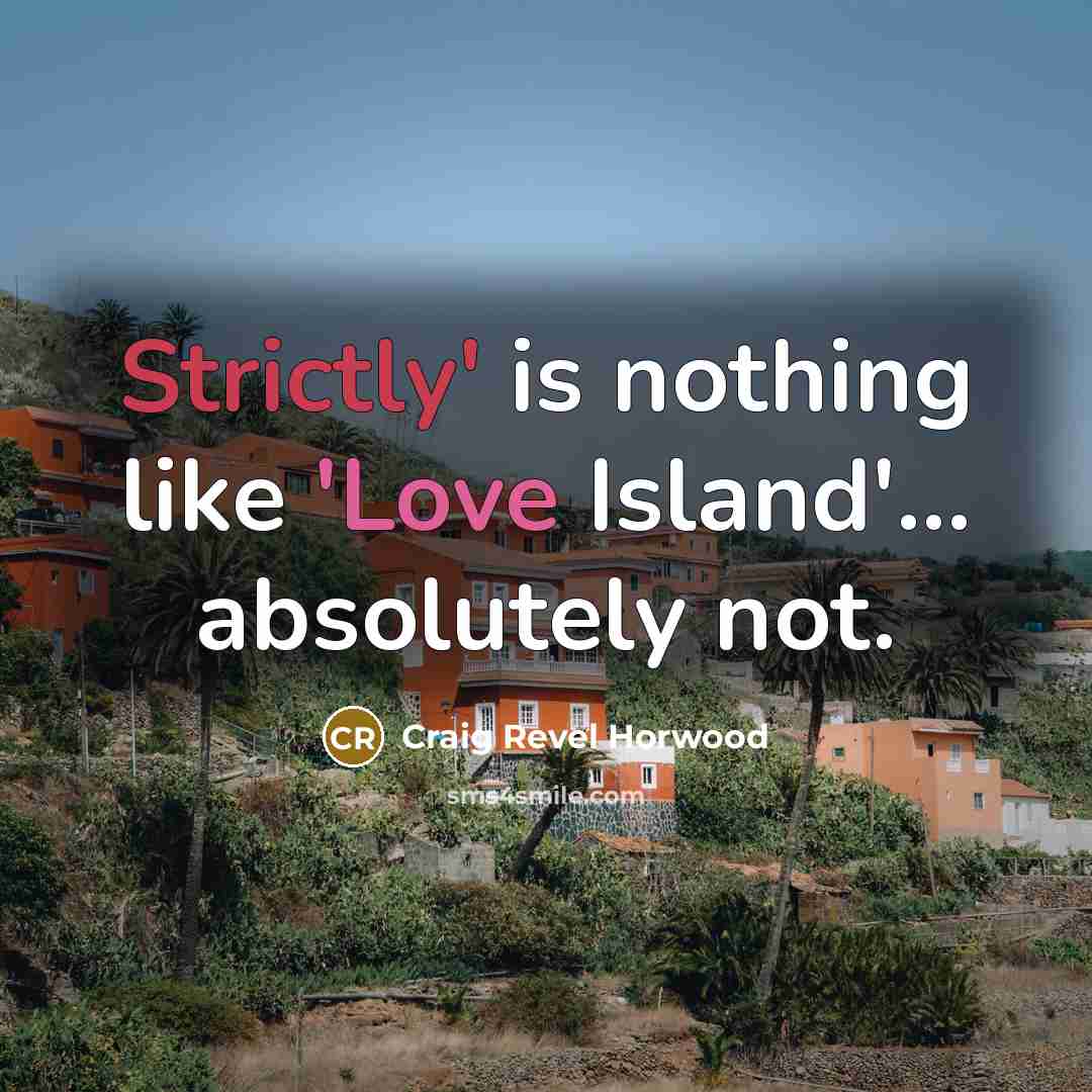 “Strictly' is nothing like 'Love Island'... absolutely not.” quote by Craig Revel Horwood