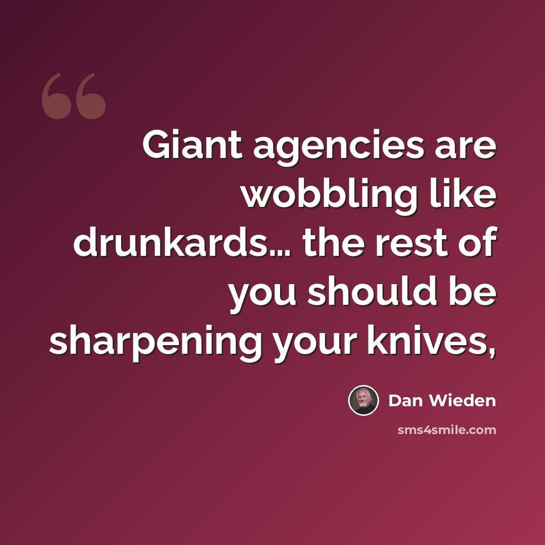 “Giant agencies are wobbling like drunkards… the rest of you should be sharpening your knives,” quote by Dan Wieden