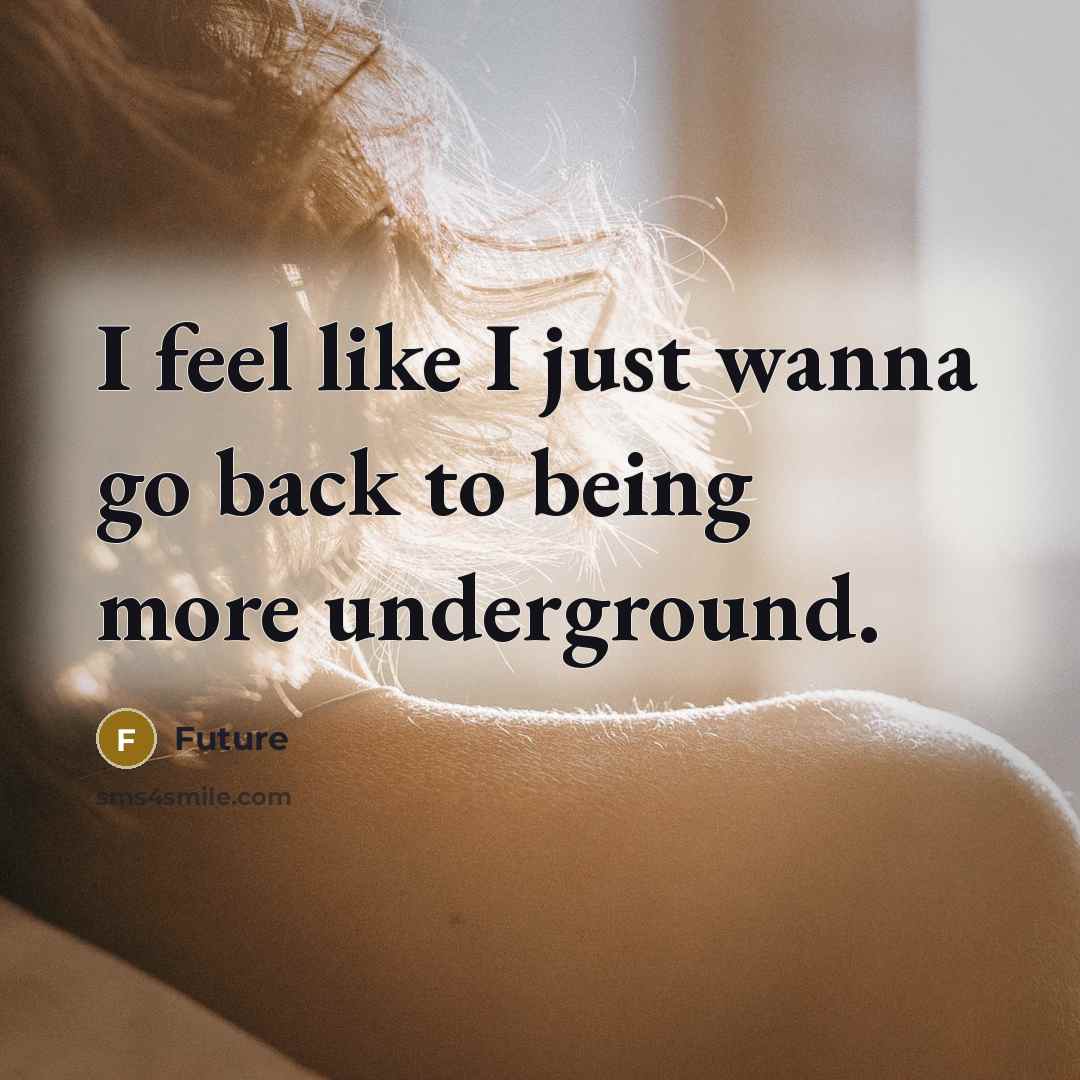 “I feel like I just wanna go back to being more underground.” quote by Future