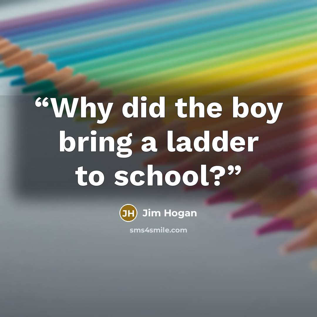 “Why did the boy bring a ladder to school?” quote by Jim Hogan