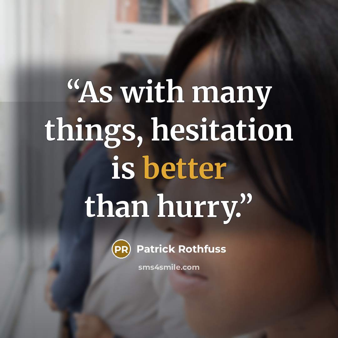 “As with many things, hesitation is better than hurry.” quote by Patrick Rothfuss