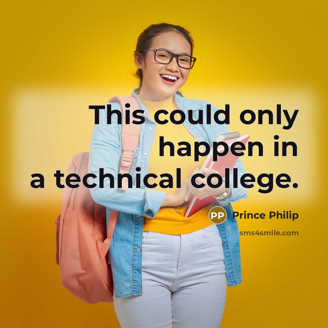 “This could only happen in a technical college.” quote by Prince Philip