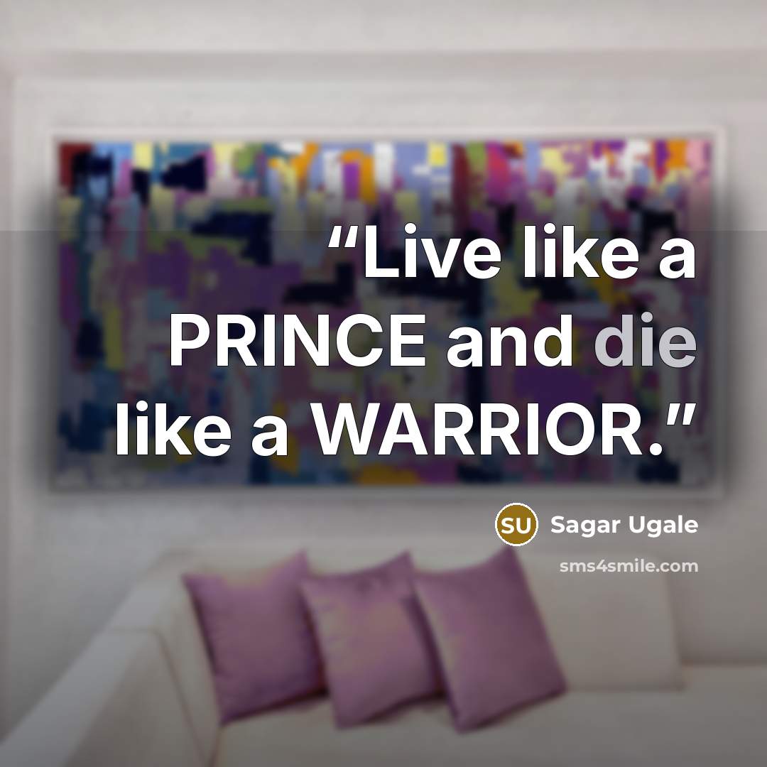 “Live like a PRINCE and die like a WARRIOR.” quote by Sagar Ugale