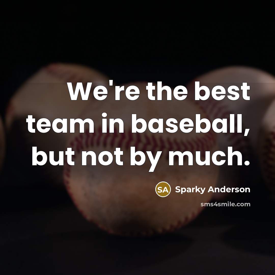 “We're the best team in baseball, but not by much.” quote by Sparky Anderson