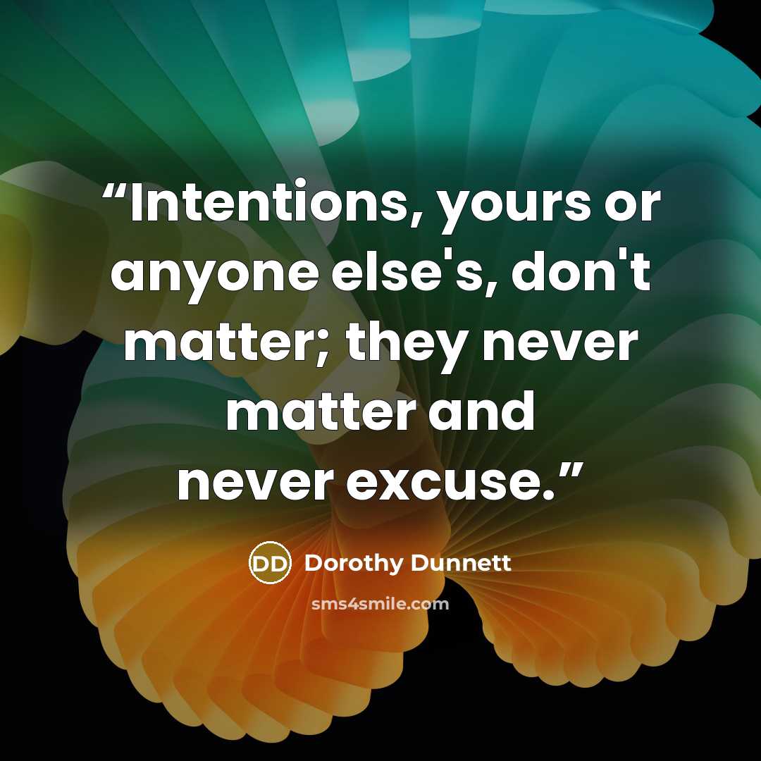 “Intentions, yours or anyone else's, don't matter; they never matter and never excuse.” quote by Dorothy Dunnett