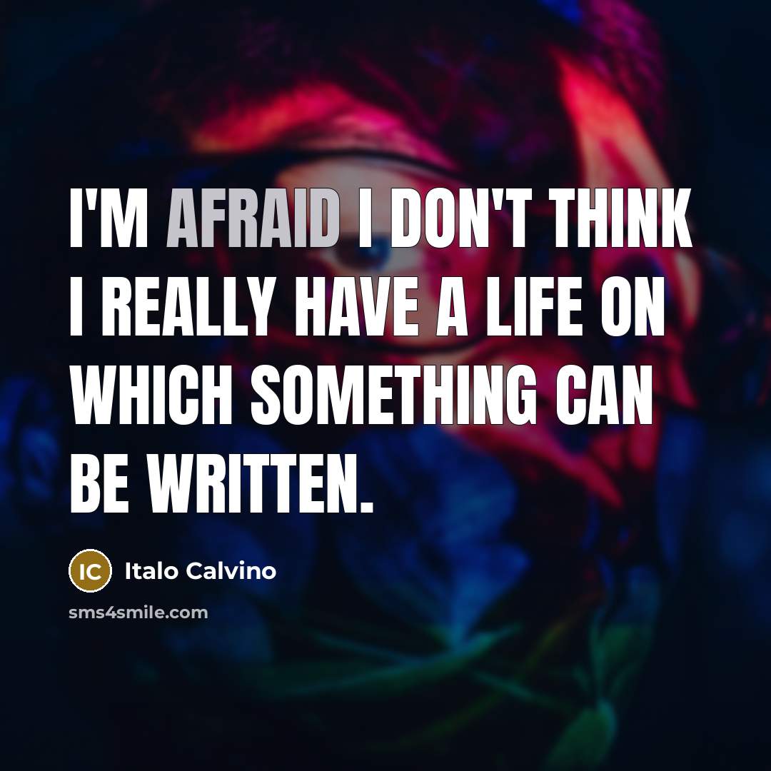 “I'm afraid I don't think I really have a life on which something can be written.” quote by Italo Calvino