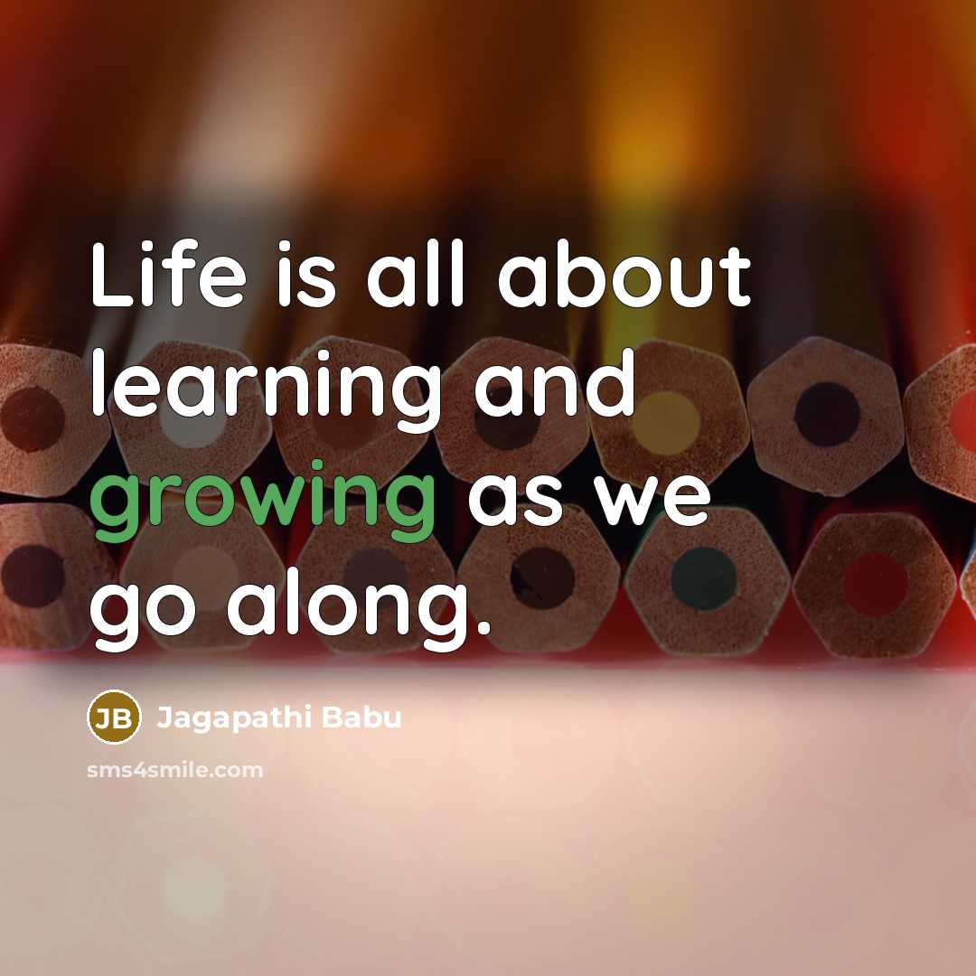 “Life is all about learning and growing as we go along.” quote by Jagapathi Babu