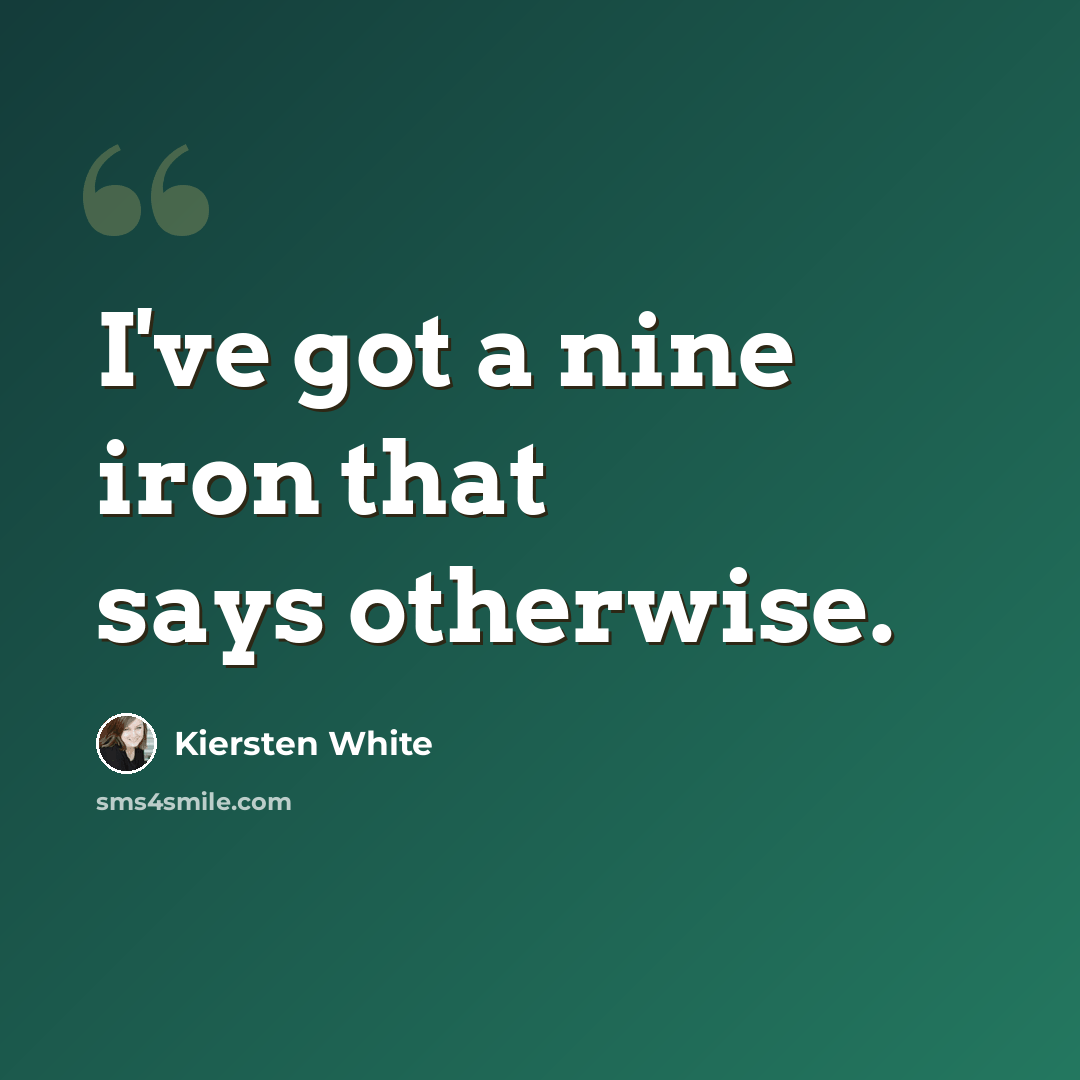 “I've got a nine iron that says otherwise.” quote by Kiersten White