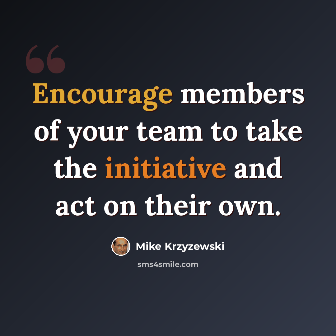 “Encourage members of your team to take the initiative and act on their own.” quote by Mike Krzyzewski